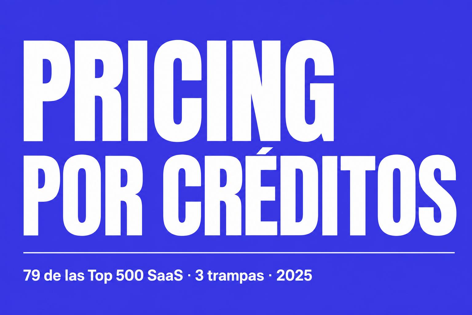Pricing por créditos: por qué 79 de las top 500 SaaS lo adoptaron en 2025 (y las 3 trampas que nadie te cuenta)
