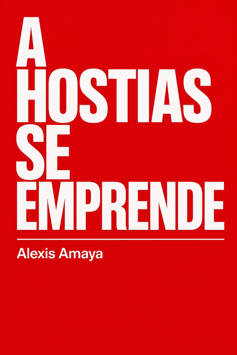 Portada de A hostias se emprende, de Alexis Amaya